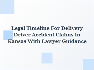Understanding the Legal Timeline for Kansas Delivery Driver Accident Claims