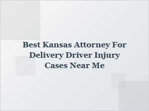 Finding the Best Kansas Attorney for Delivery Driver Injury Cases