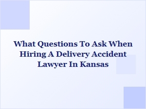 What to Ask When Hiring a Delivery Accident Lawyer in Kansas