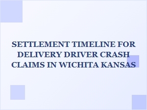 What to Expect in a Delivery Driver Crash Settlement Timeline in Wichita