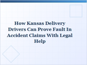 How Kansas Delivery Drivers Can Prove Fault with Legal Help