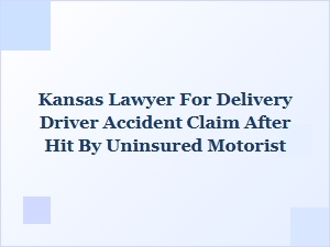 Kansas Lawyer Helps Delivery Drivers Hit by Uninsured Motorists